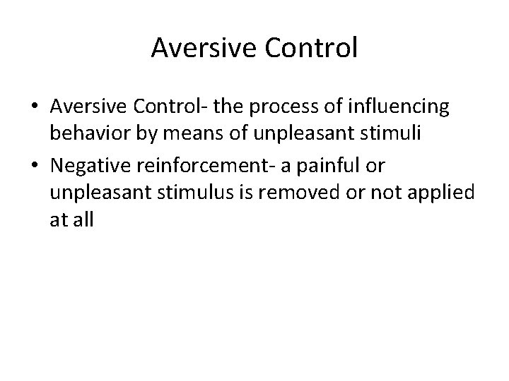 Aversive Control • Aversive Control- the process of influencing behavior by means of unpleasant Aversive Control • Aversive Control- the process of influencing behavior by means of unpleasant