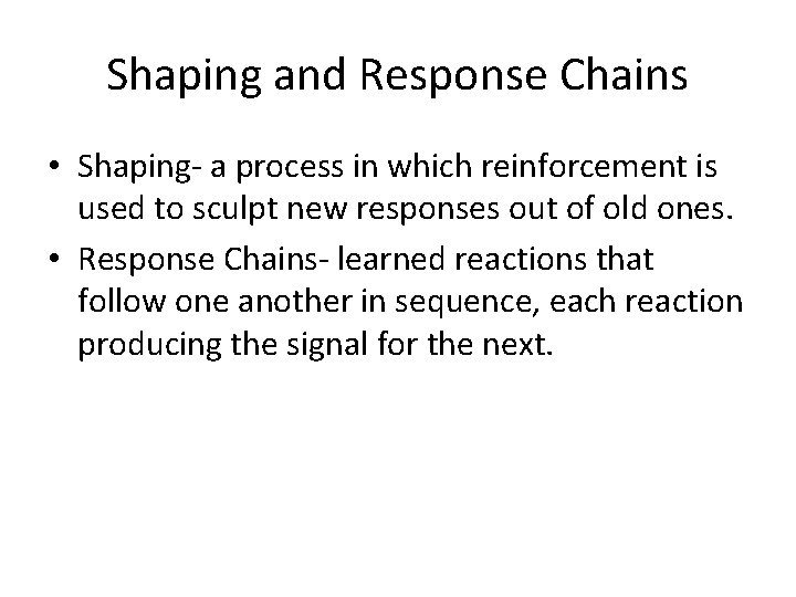 Shaping and Response Chains • Shaping- a process in which reinforcement is used to Shaping and Response Chains • Shaping- a process in which reinforcement is used to