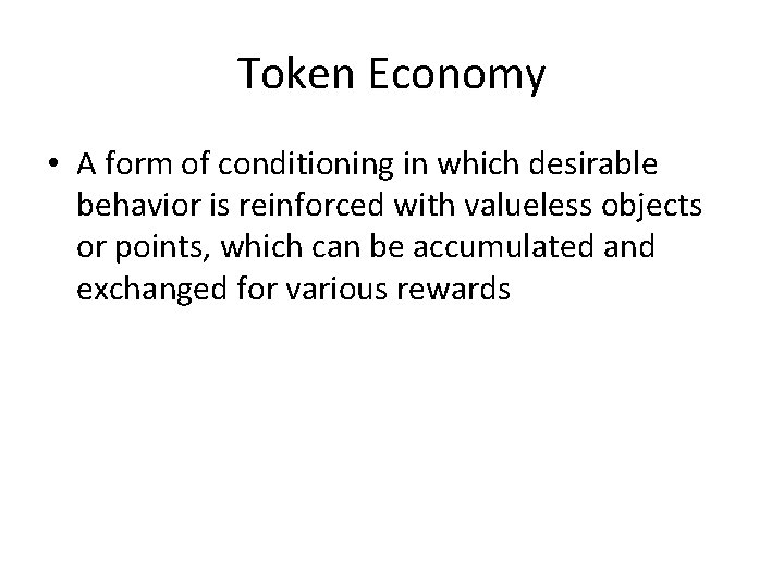 Token Economy • A form of conditioning in which desirable behavior is reinforced with Token Economy • A form of conditioning in which desirable behavior is reinforced with