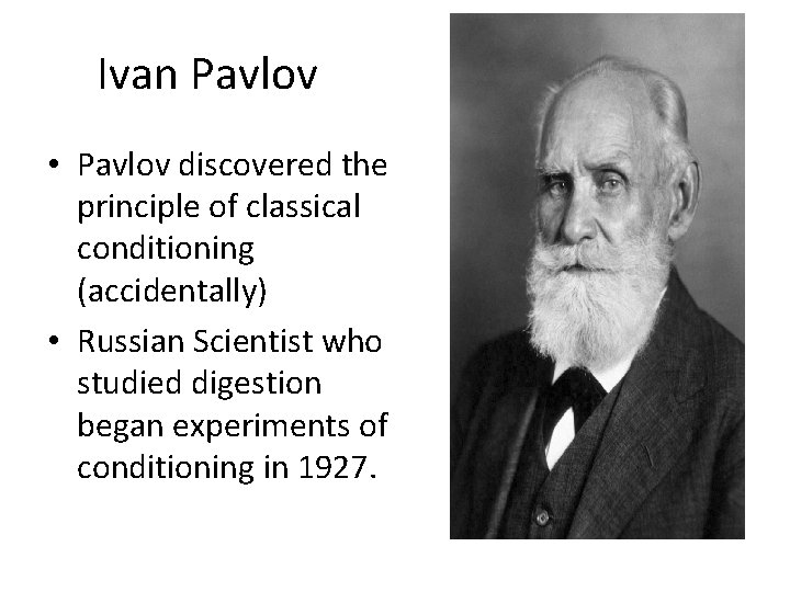 Ivan Pavlov • Pavlov discovered the principle of classical conditioning (accidentally) • Russian Scientist Ivan Pavlov • Pavlov discovered the principle of classical conditioning (accidentally) • Russian Scientist