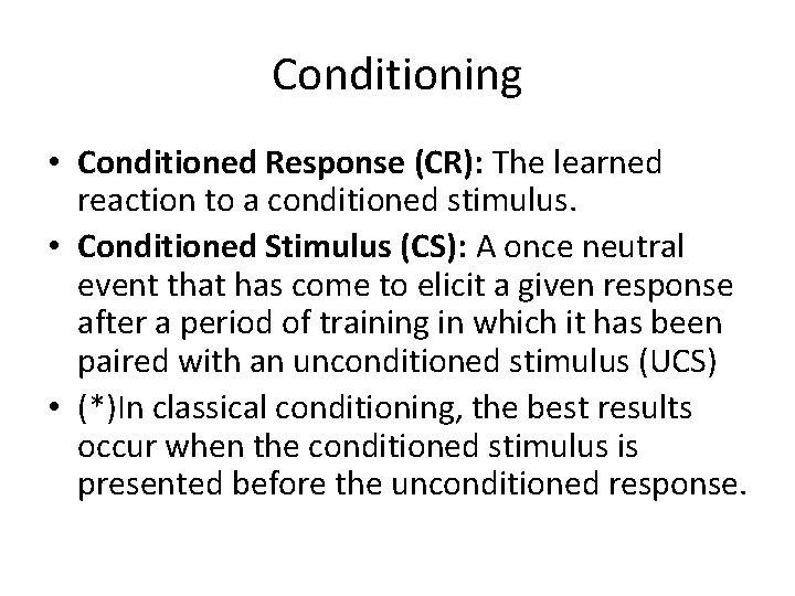 Conditioning • Conditioned Response (CR): The learned reaction to a conditioned stimulus. • Conditioned Conditioning • Conditioned Response (CR): The learned reaction to a conditioned stimulus. • Conditioned