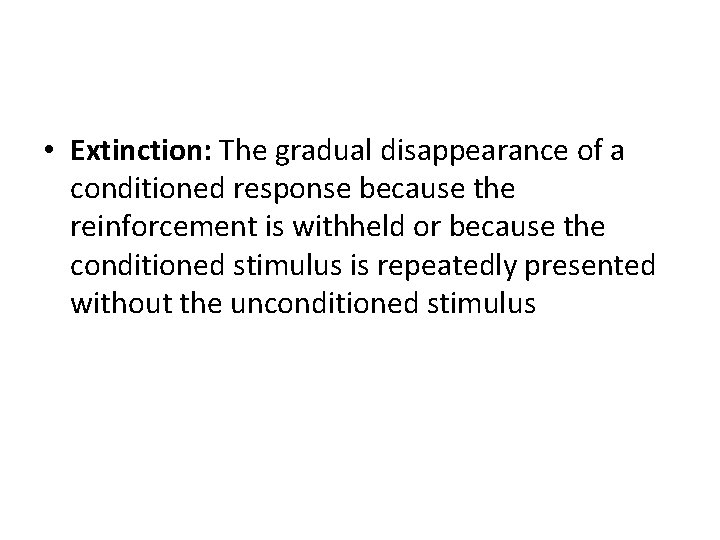 • Extinction: The gradual disappearance of a conditioned response because the reinforcement is • Extinction: The gradual disappearance of a conditioned response because the reinforcement is