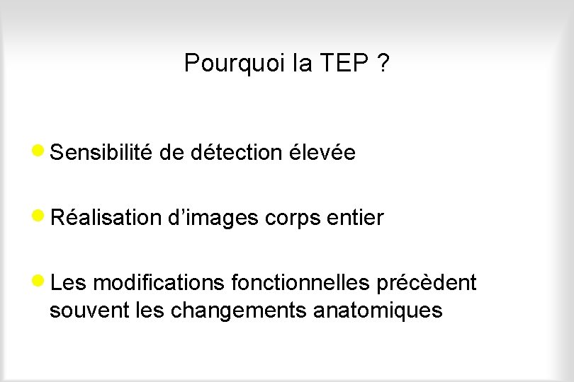 Pourquoi la TEP ? · Sensibilité de détection élevée · Réalisation d’images corps entier