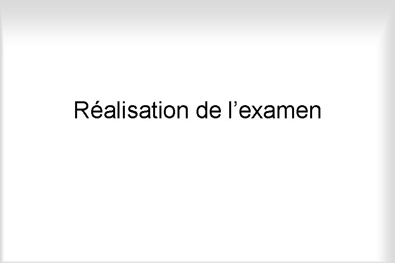 Réalisation de l’examen 