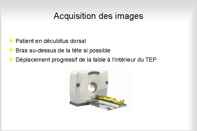 Acquisition des images · Patient en décubitus dorsal · Bras au-dessus de la tête