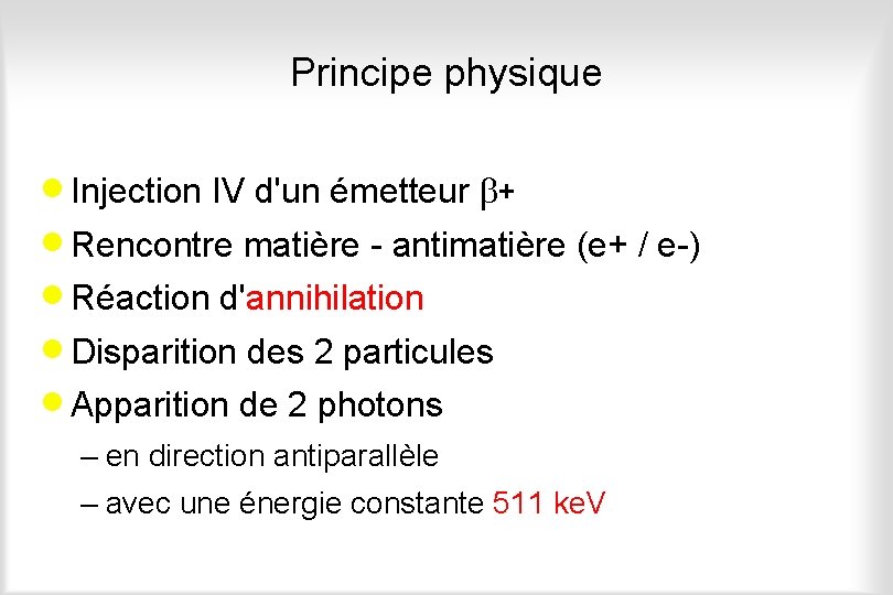 Principe physique · Injection IV d'un émetteur + · Rencontre matière - antimatière (e+