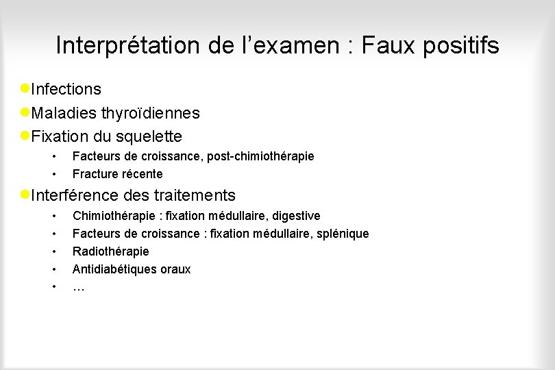 Interprétation de l’examen : Faux positifs ·Infections ·Maladies thyroïdiennes ·Fixation du squelette • •