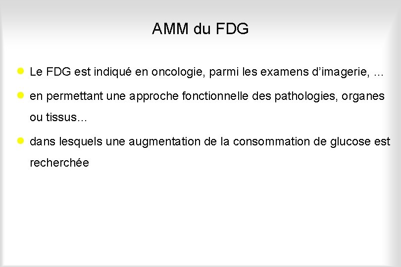 AMM du FDG · Le FDG est indiqué en oncologie, parmi les examens d’imagerie,