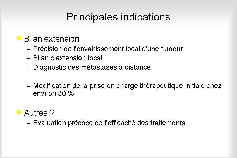 Principales indications · Bilan extension – Précision de l'envahissement local d'une tumeur – Bilan