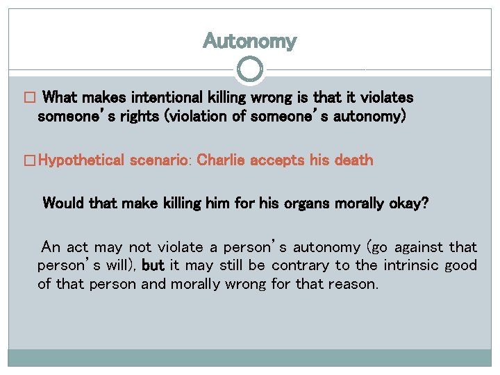 Autonomy � What makes intentional killing wrong is that it violates someone’s rights (violation