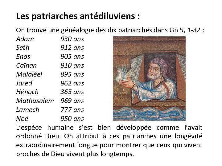 Les patriarches antédiluviens : On trouve une généalogie des dix patriarches dans Gn 5,