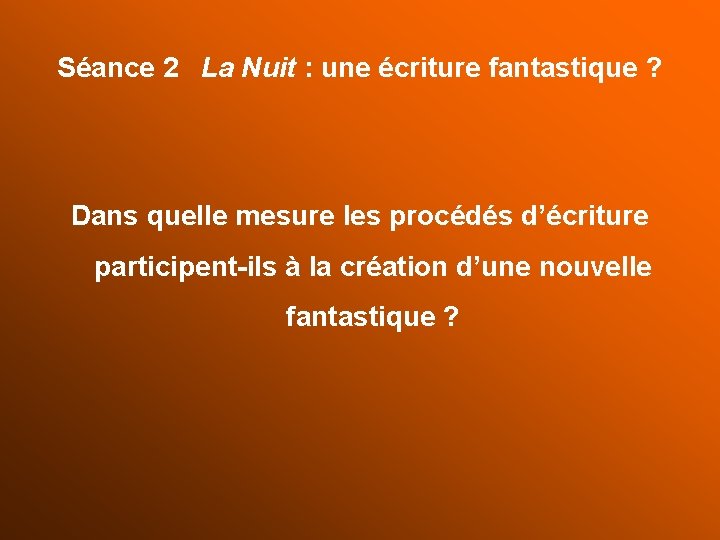 Séance 2 La Nuit : une écriture fantastique ? Dans quelle mesure les procédés