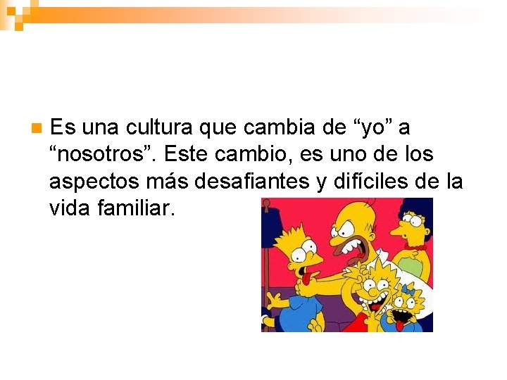n Es una cultura que cambia de “yo” a “nosotros”. Este cambio, es uno n Es una cultura que cambia de “yo” a “nosotros”. Este cambio, es uno