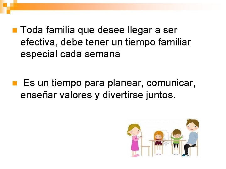 n Toda familia que desee llegar a ser efectiva, debe tener un tiempo familiar n Toda familia que desee llegar a ser efectiva, debe tener un tiempo familiar