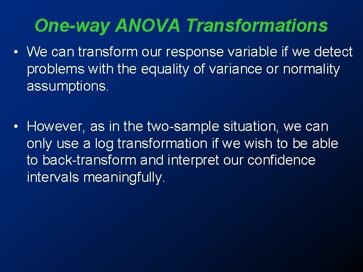 One-way ANOVA Transformations • We can transform our response variable if we detect problems One-way ANOVA Transformations • We can transform our response variable if we detect problems