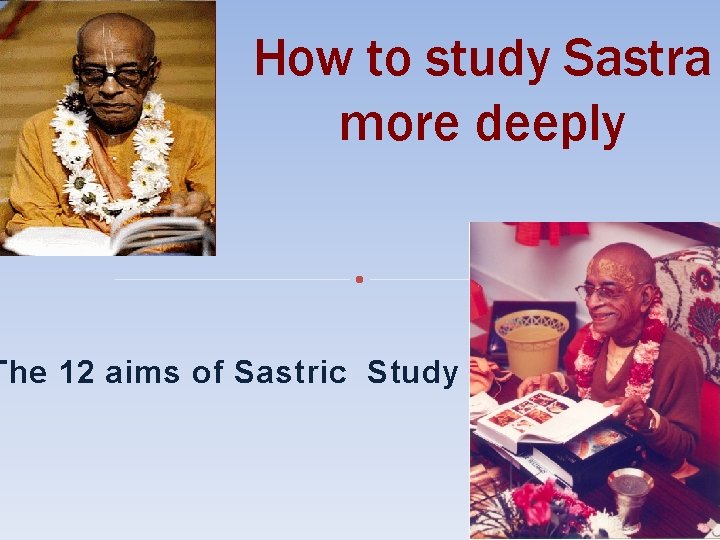 How to study Sastra more deeply The 12 aims of Sastric Study 