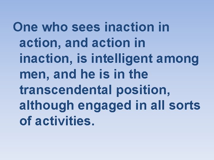 One who sees inaction in action, and action in inaction, is intelligent among men,