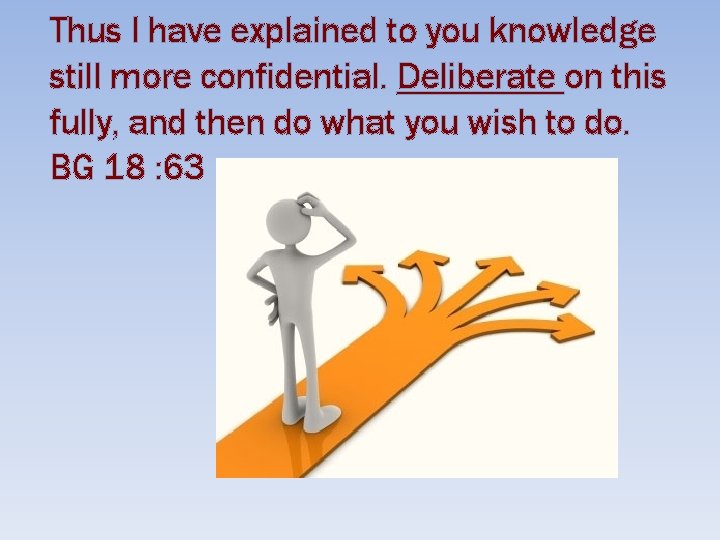 Thus I have explained to you knowledge still more confidential. Deliberate on this fully,