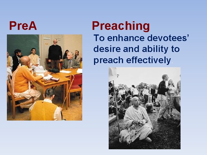 Pre. A Application Preaching To enhance devotees’ desire and ability to preach effectively. 