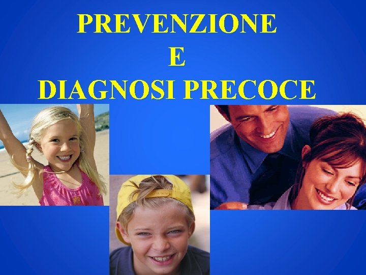 PREVENZIONE E DIAGNOSI PRECOCE 