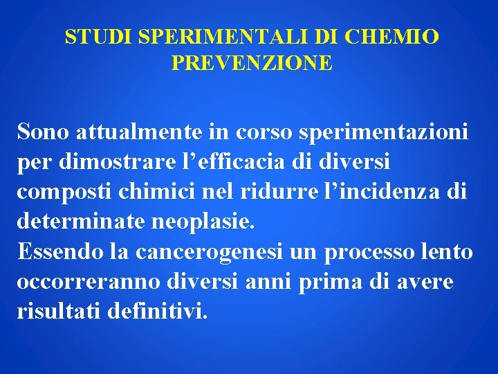 STUDI SPERIMENTALI DI CHEMIO PREVENZIONE Sono attualmente in corso sperimentazioni per dimostrare l’efficacia di