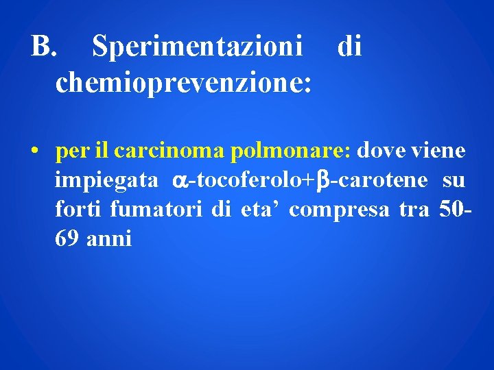 B. Sperimentazioni di chemioprevenzione: • per il carcinoma polmonare: dove viene impiegata -tocoferolo+ -carotene