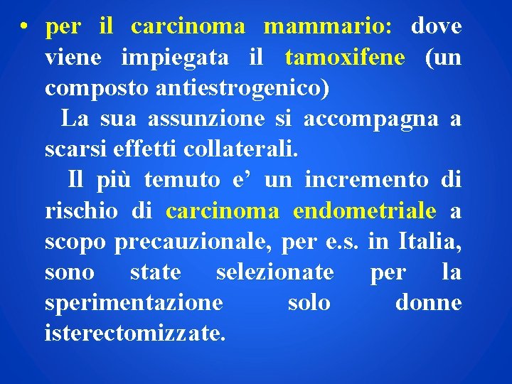  • per il carcinoma mammario: dove viene impiegata il tamoxifene (un composto antiestrogenico)