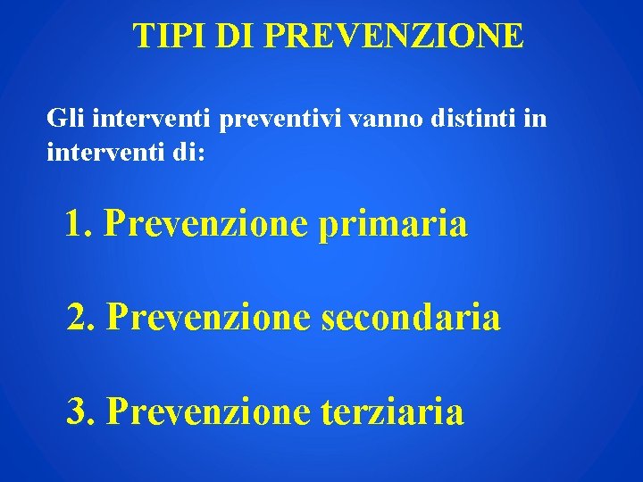  TIPI DI PREVENZIONE Gli interventi preventivi vanno distinti in interventi di: 1. Prevenzione