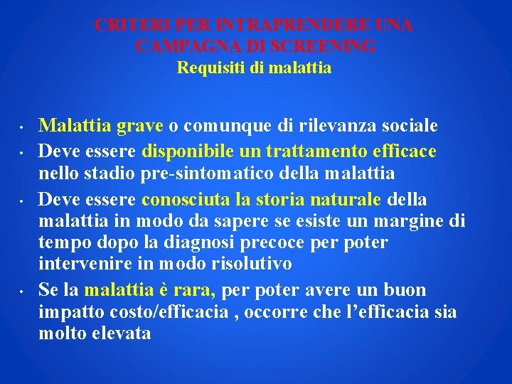 CRITERI PER INTRAPRENDERE UNA CAMPAGNA DI SCREENING Requisiti di malattia • • Malattia grave