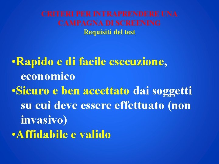 CRITERI PER INTRAPRENDERE UNA CAMPAGNA DI SCREENING Requisiti del test • Rapido e di