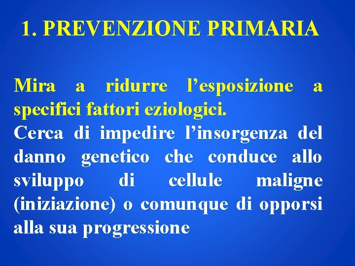1. PREVENZIONE PRIMARIA Mira a ridurre l’esposizione a specifici fattori eziologici. Cerca di impedire