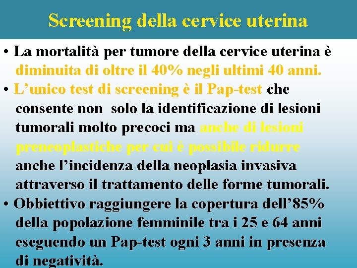 Screening della cervice uterina • La mortalità per tumore della cervice uterina è diminuita