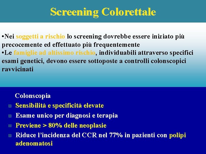 Screening Colorettale • Nei soggetti a rischio lo screening dovrebbe essere iniziato più precocemente