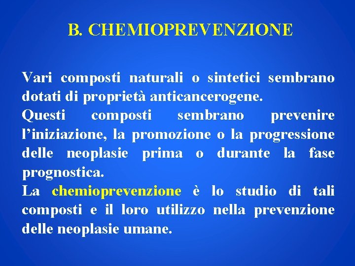 B. CHEMIOPREVENZIONE Vari composti naturali o sintetici sembrano dotati di proprietà anticancerogene. Questi composti