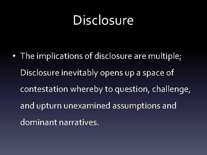 Disclosure • The implications of disclosure are multiple; Disclosure inevitably opens up a space Disclosure • The implications of disclosure are multiple; Disclosure inevitably opens up a space