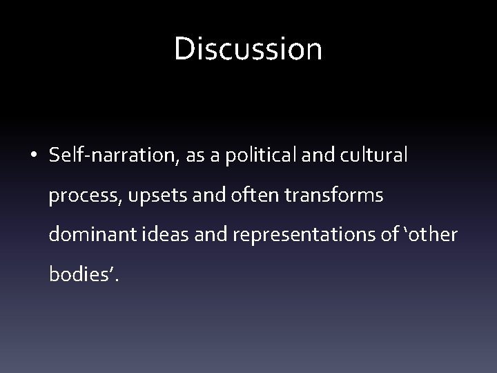 Discussion • Self-narration, as a political and cultural process, upsets and often transforms dominant Discussion • Self-narration, as a political and cultural process, upsets and often transforms dominant