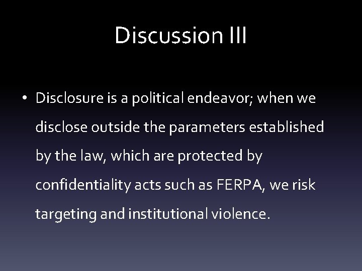 Discussion III • Disclosure is a political endeavor; when we disclose outside the parameters Discussion III • Disclosure is a political endeavor; when we disclose outside the parameters