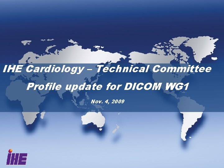 IHE Cardiology – Technical Committee Profile update for DICOM WG 1 Nov. 4, 2009