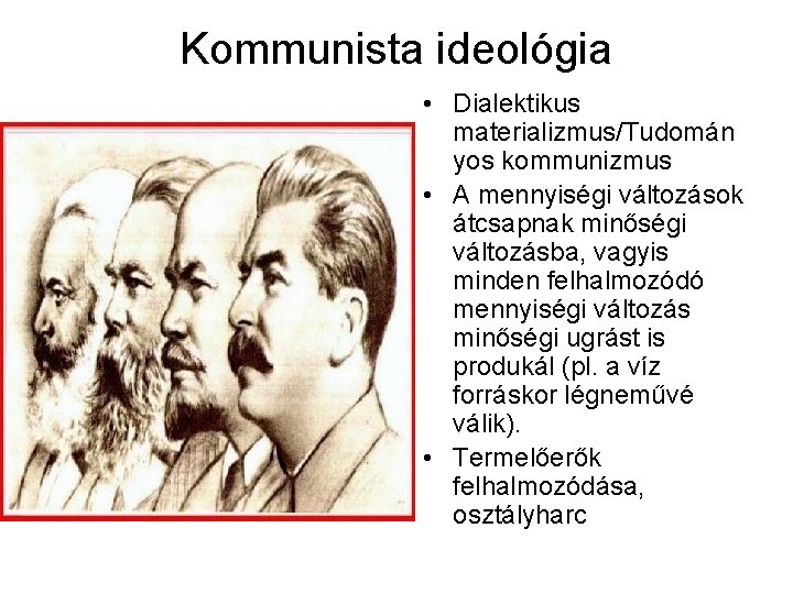 Kommunista ideológia • Dialektikus materializmus/Tudomán yos kommunizmus • A mennyiségi változások átcsapnak minőségi változásba,