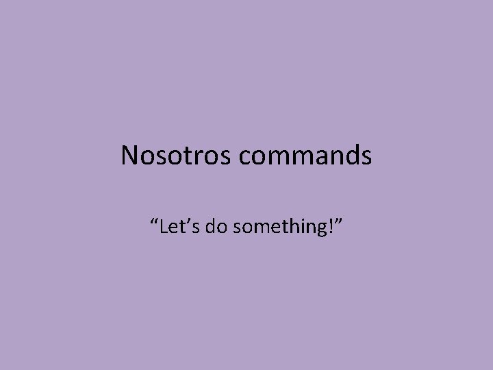 Nosotros commands “Let’s do something!” 