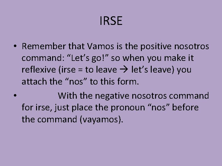 IRSE • Remember that Vamos is the positive nosotros command: “Let’s go!” so when