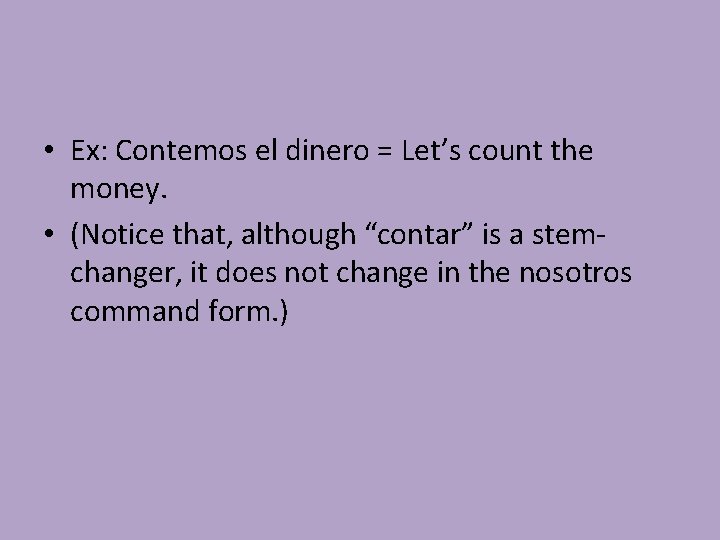  • Ex: Contemos el dinero = Let’s count the money. • (Notice that,