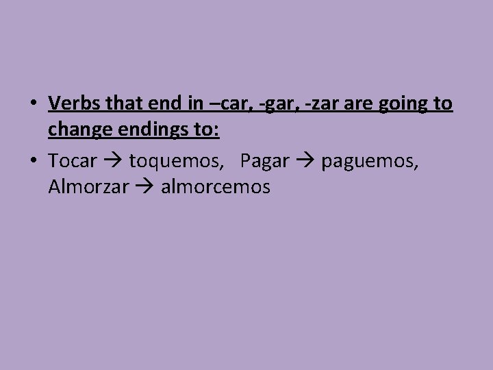  • Verbs that end in –car, -gar, -zar are going to change endings