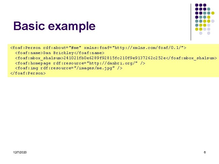 Basic example <foaf: Person rdf: about="#me" xmlns: foaf="http: //xmlns. com/foaf/0. 1/"> <foaf: name>Dan Brickley</foaf: