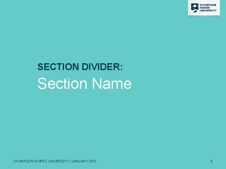 SECTION DIVIDER: Section Name THOMPSON RIVERS UNIVERSITY | JANUARY 2015 5 