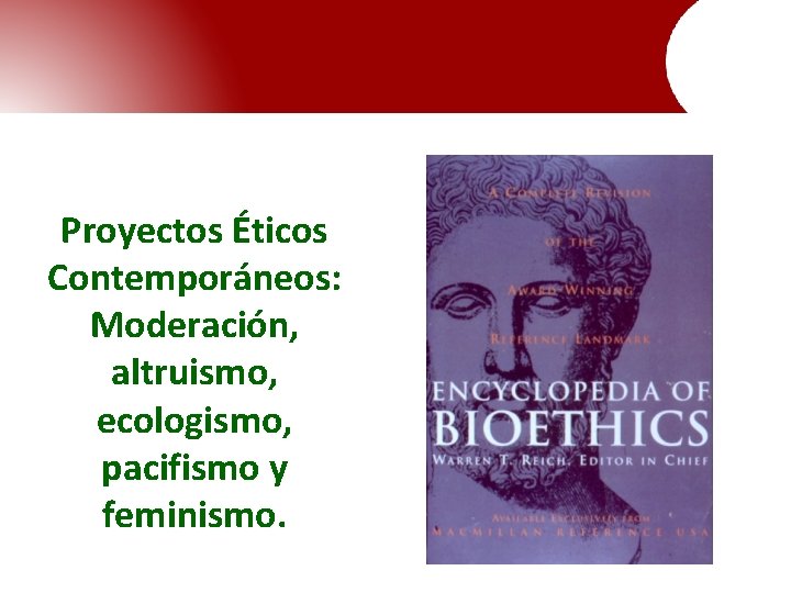 Proyectos Éticos Contemporáneos: Moderación, altruismo, ecologismo, pacifismo y feminismo. Proyectos Éticos Contemporáneos: Moderación, altruismo, ecologismo, pacifismo y feminismo.
