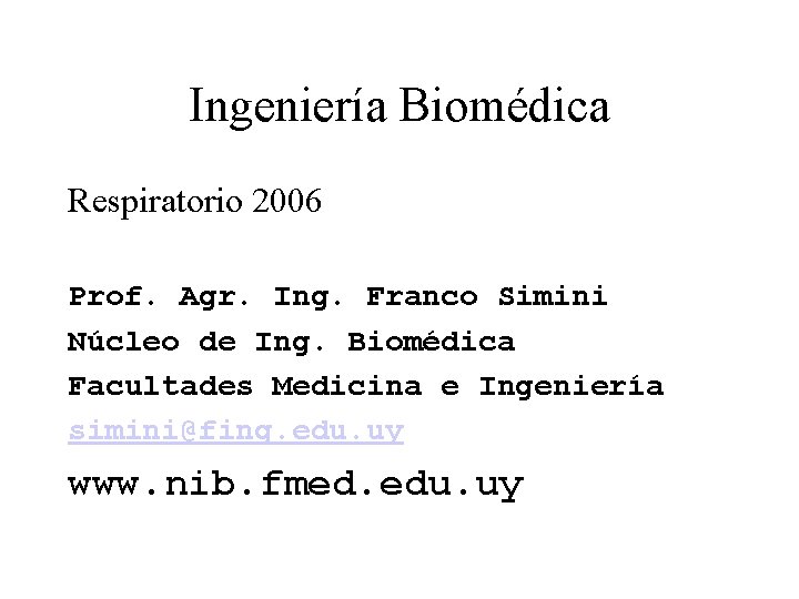 Ingeniería Biomédica Respiratorio 2006 Prof. Agr. Ing. Franco Simini Núcleo de Ing. Biomédica Facultades