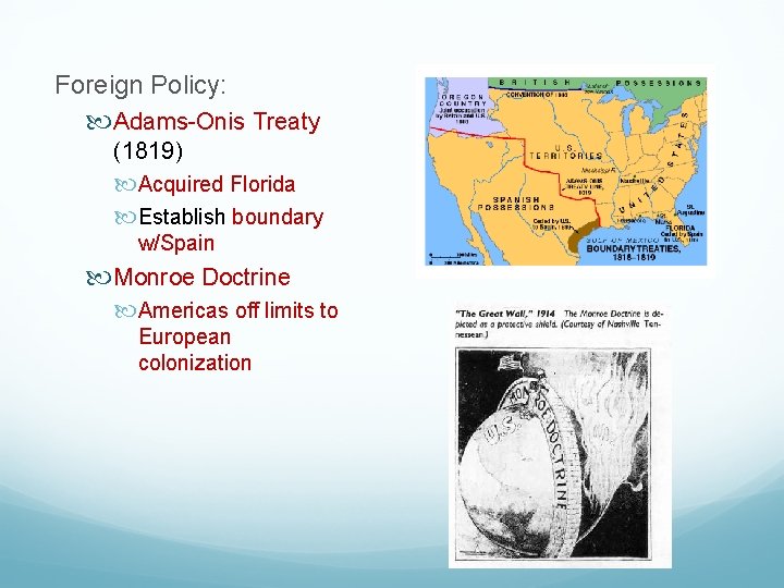 Foreign Policy: Adams-Onis Treaty (1819) Acquired Florida Establish boundary w/Spain Monroe Doctrine Americas off