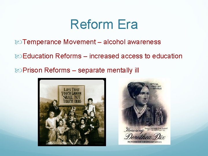 Reform Era Temperance Movement – alcohol awareness Education Reforms – increased access to education