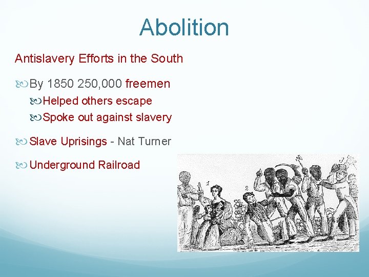 Abolition Antislavery Efforts in the South By 1850 250, 000 freemen Helped others escape